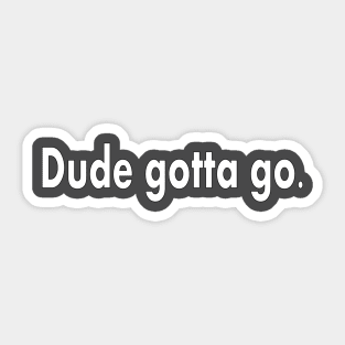 Dude Gotta Go Sticker